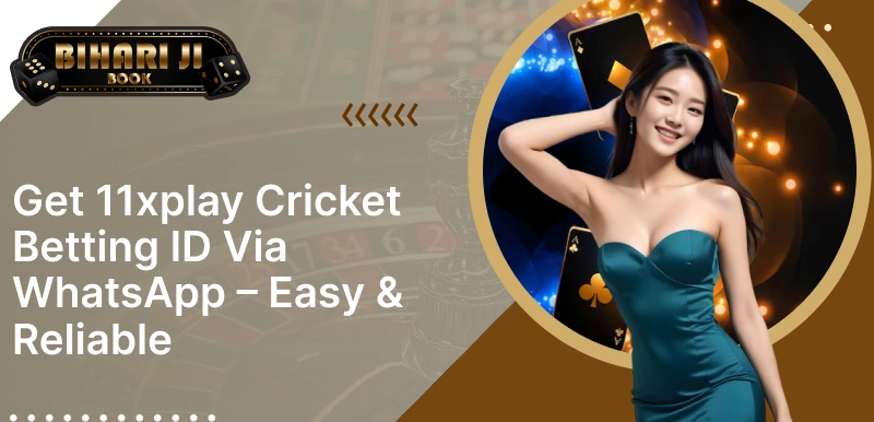 Get 11xplay Cricket Betting ID via WhatsApp – Easy & Reliable